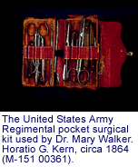 The United States Army
                  Regimental pocket surgical kit used by Dr. Mary Walker. Horatio G. Kern, circa
                  1864 (M-151 00361).