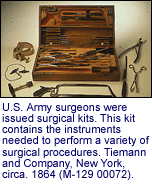 U.S.
   Army surgeons were issued
      surgical kits. This kit contains the instruments needed to perform a
      variety of
      surgical procedures. Tiemann and Company, New York,  circa. 1864 (M-129
      00072).